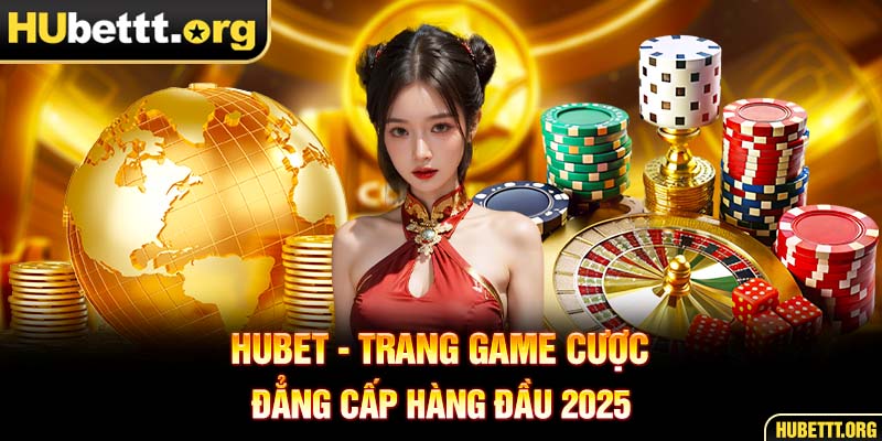 Hubet - Trang game cược đẳng cấp hàng đầu 2025