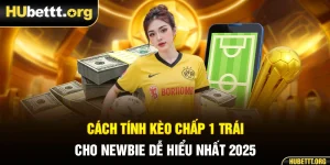 Cách Tính Kèo Chấp 1 Trái Cho Newbie Dễ Hiểu Nhất 2025