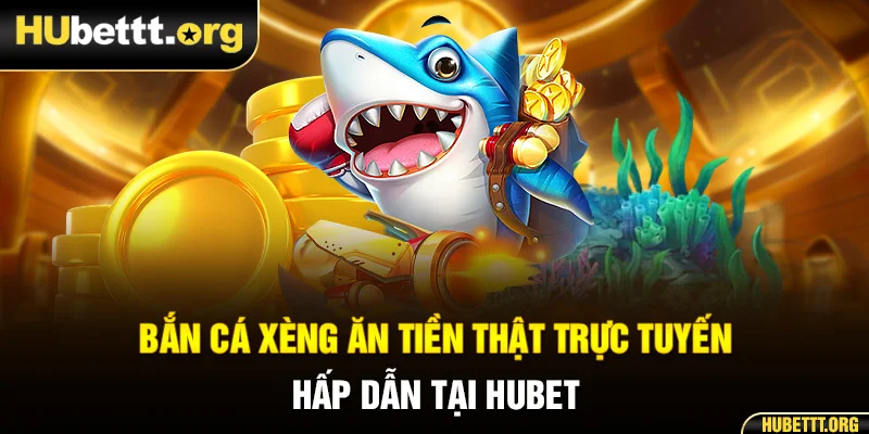 bắn cá xèng ăn tiền thật