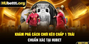 Khám Phá Cách Chơi Kèo Chấp 1 Trái Chuẩn Xác Tại Hubet