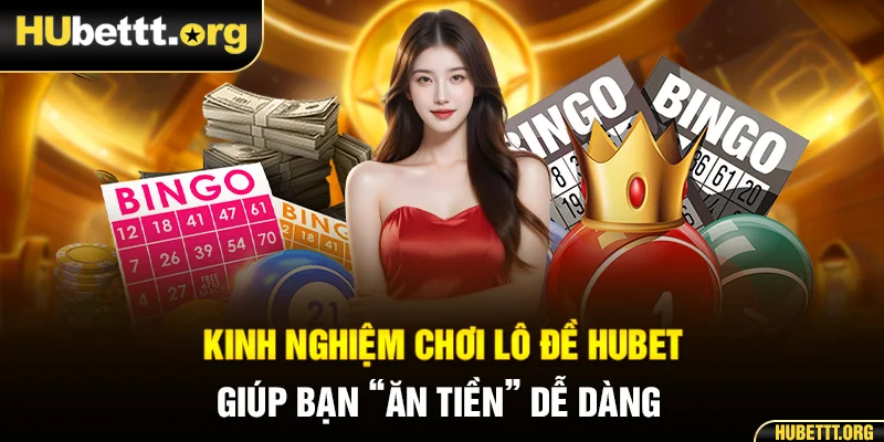 Kinh Nghiệm Chơi Lô Đề Hubet Giúp Bạn “Ăn Tiền” Dễ Dàng 