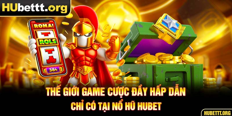 Thế giới game cược đầy hấp dẫn chỉ có tại nổ hũ HUBET