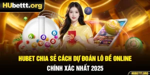 Hubet Chia Sẻ Cách Dự Đoán Lô Đề Online Chính Xác Nhất 2025