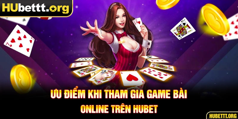 Ưu điểm khi tham gia game bài online trên HUBET