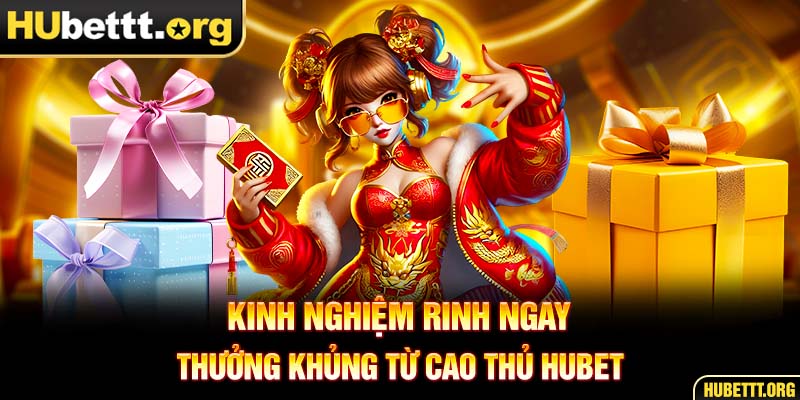 Kinh nghiệm rinh ngay thưởng khủng từ cao thủ HUBET